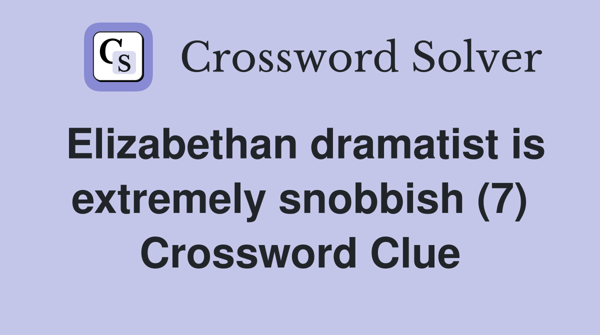 Elizabethan dramatist is extremely snobbish (7) Crossword Clue