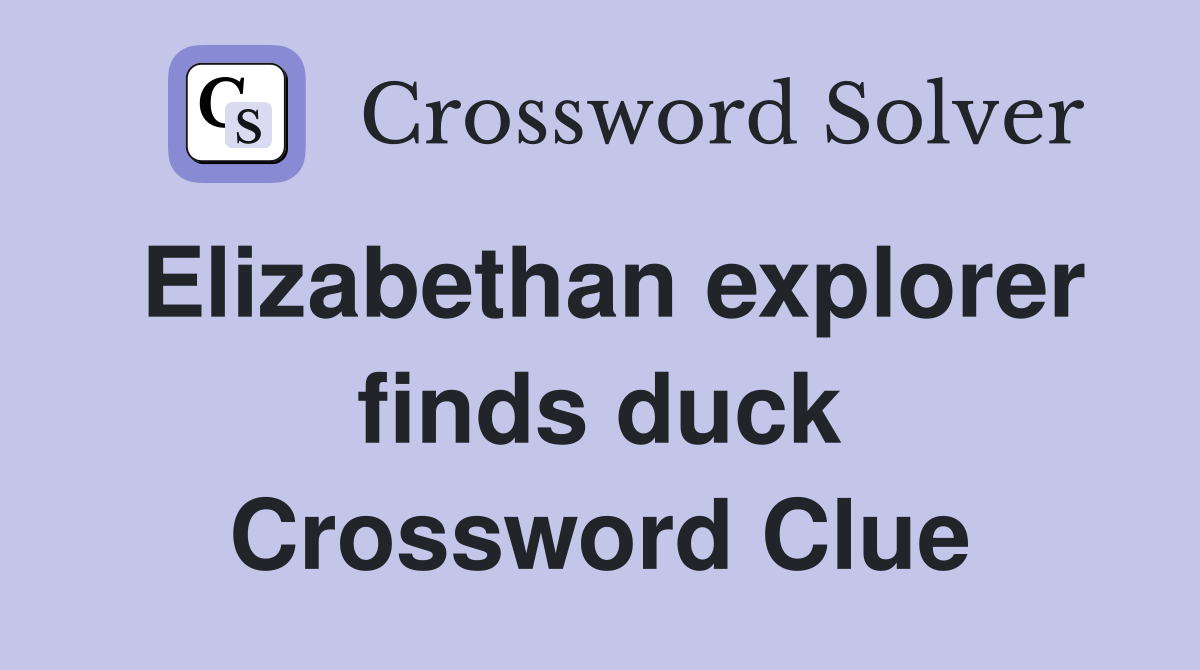Elizabethan explorer finds duck Crossword Clue