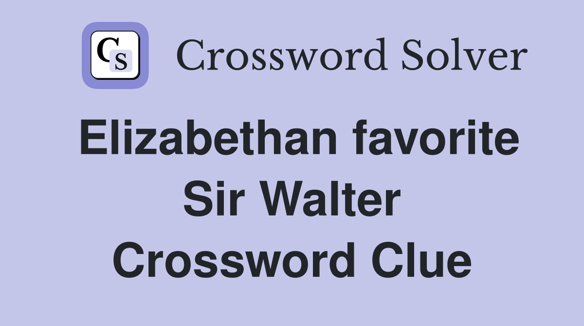 Elizabethan favorite Sir Walter Crossword Clue