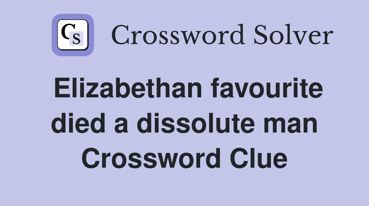 Elizabethan favourite died a dissolute man Crossword Clue