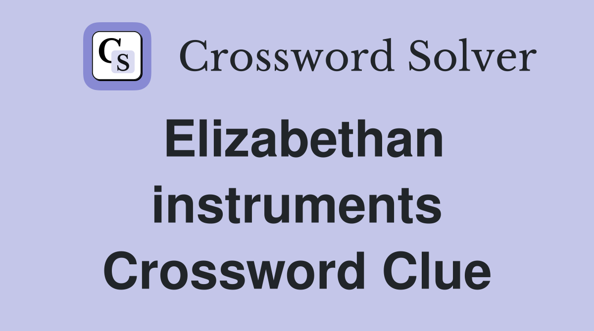 Elizabethan instruments Crossword Clue