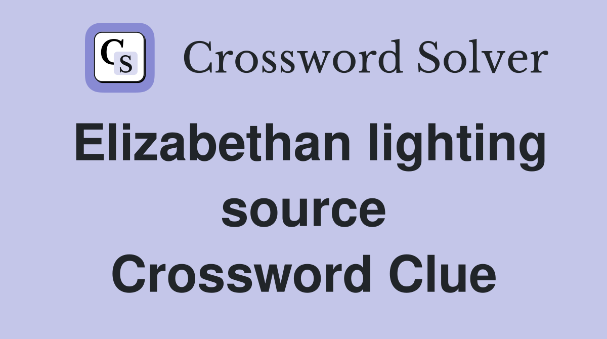 Elizabethan lighting source Crossword Clue