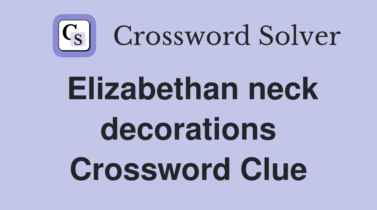 Elizabethan neck decorations Crossword Clue