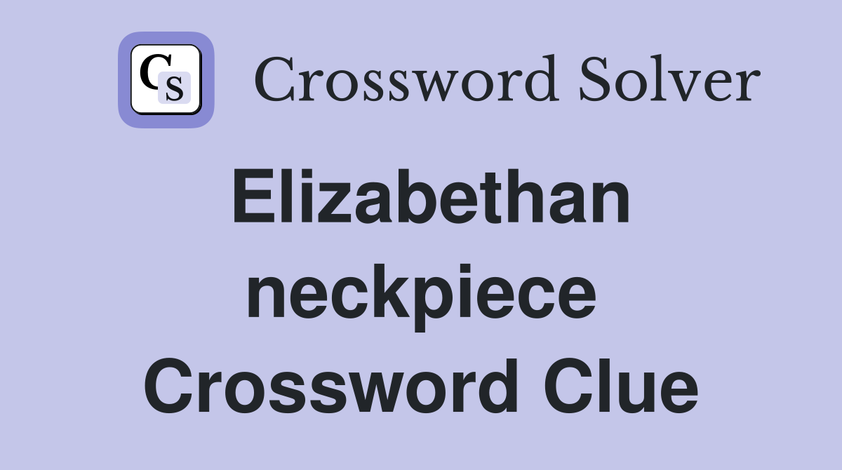 Elizabethan neckpiece Crossword Clue