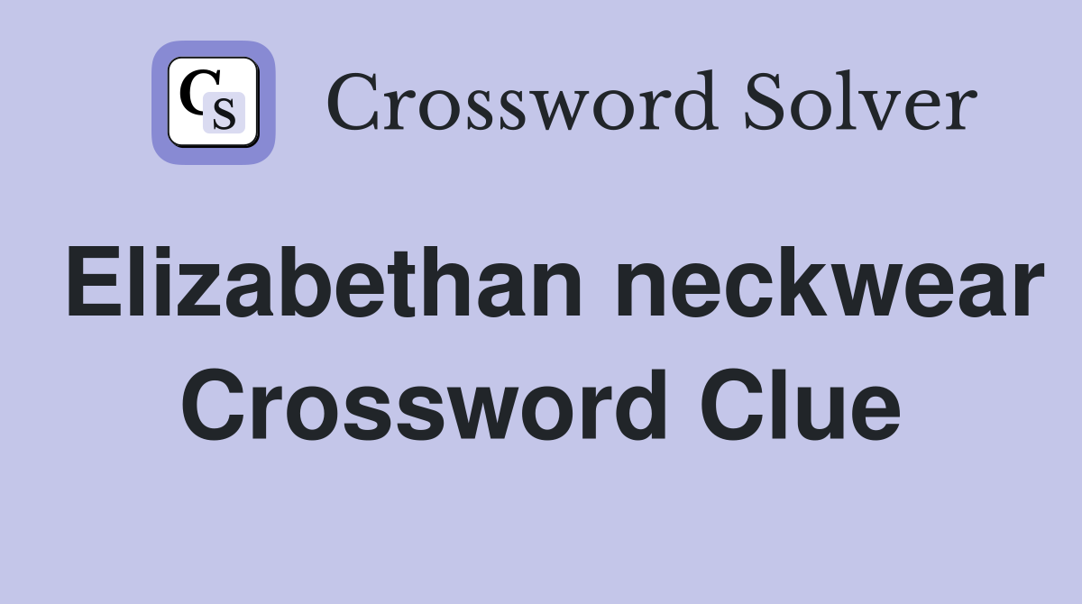 Elizabethan neckwear Crossword Clue