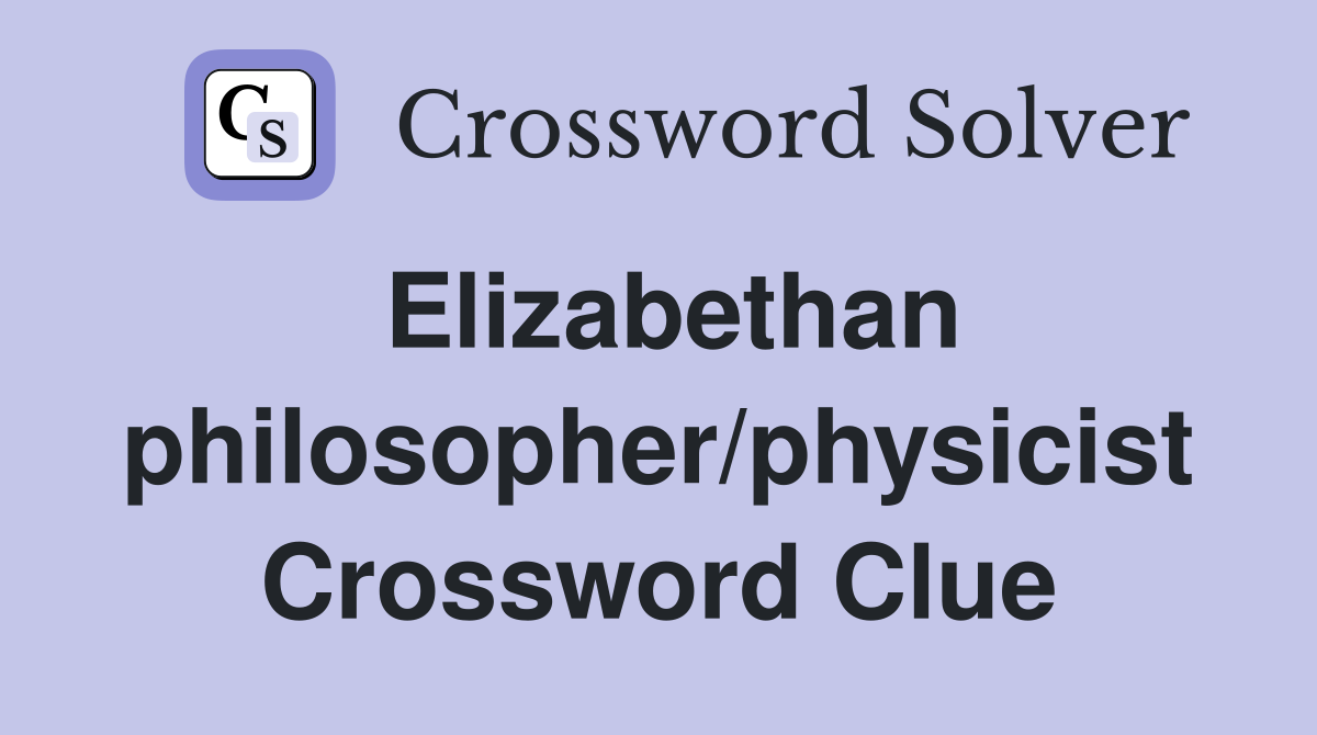 Elizabethan philosopher/physicist Crossword Clue