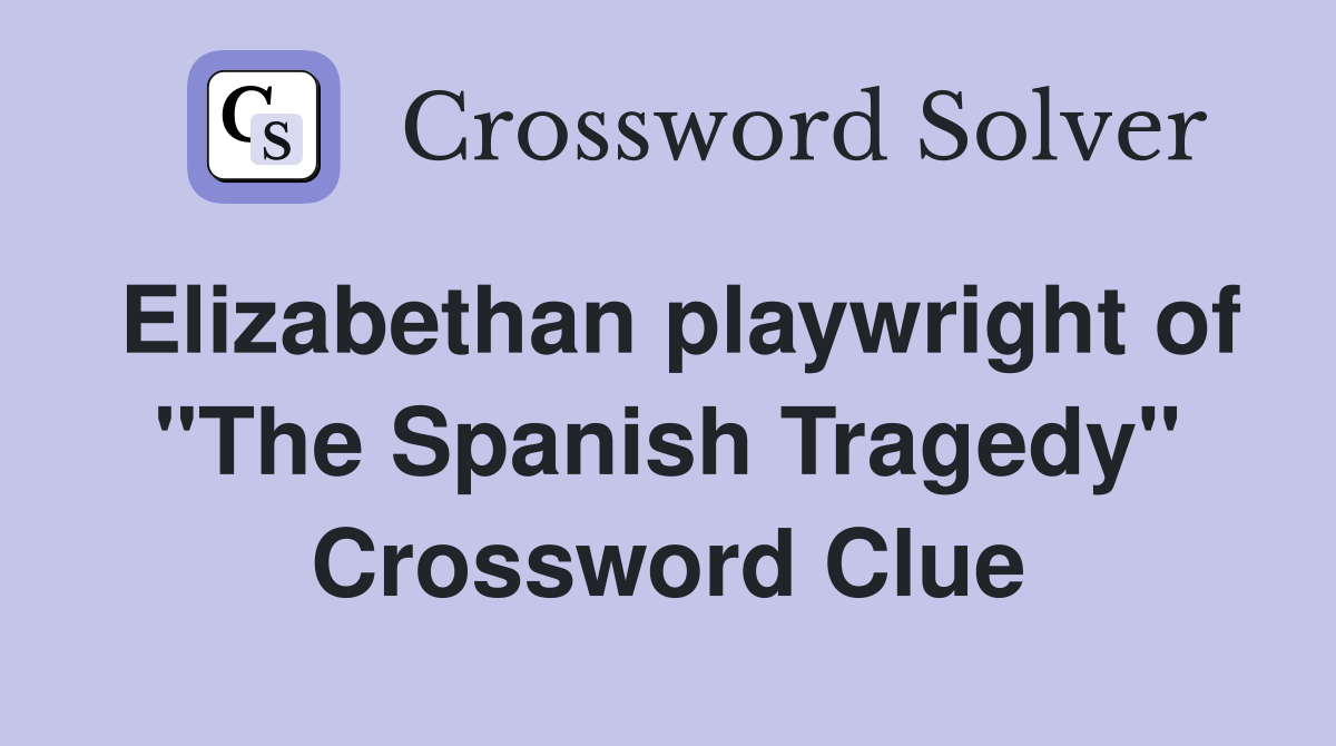 Elizabethan playwright of "The Spanish Tragedy" Crossword Clue