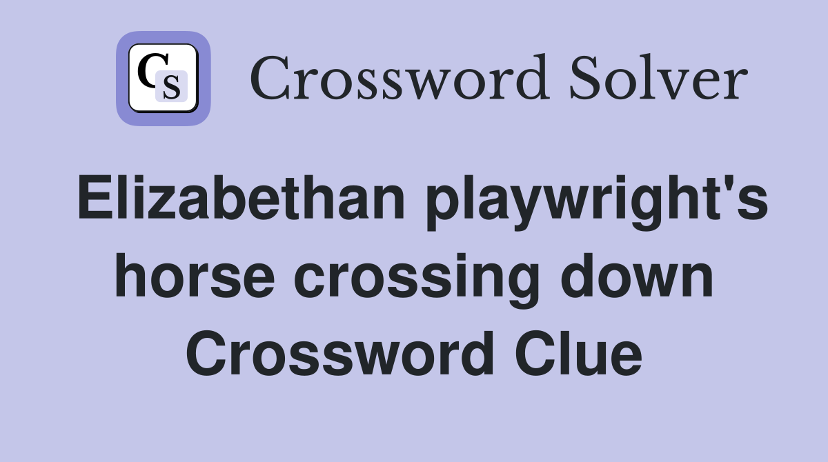Elizabethan playwright's horse crossing down Crossword Clue