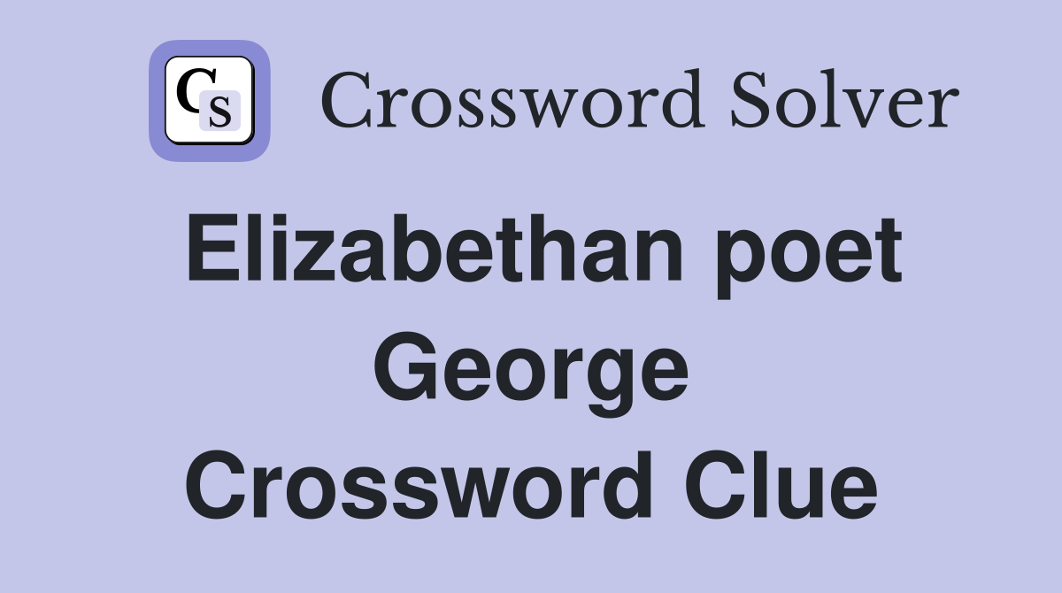 Elizabethan poet George Crossword Clue