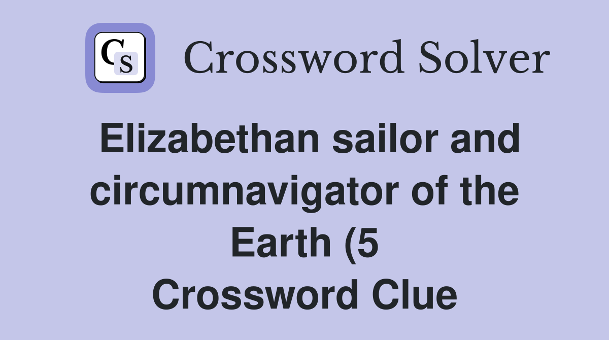 Elizabethan sailor and circumnavigator of the Earth (5) Crossword Elizabethan sailor and circumnavigator of the Earth (5) Crossword