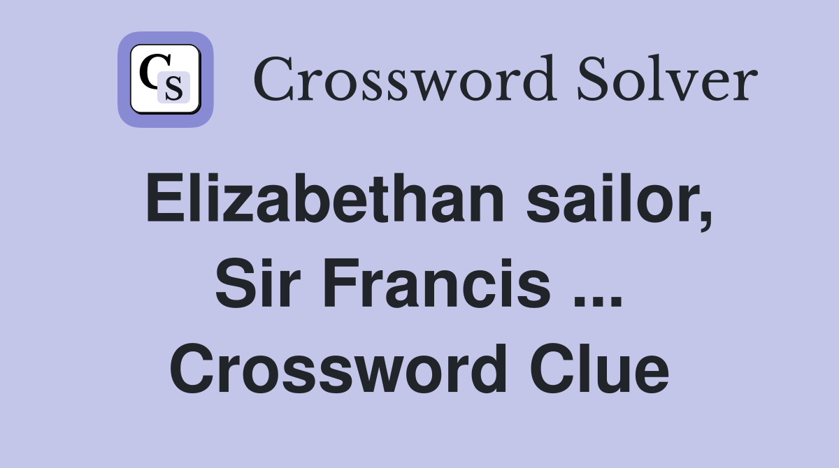 Elizabethan sailor, Sir Francis ... Crossword Clue