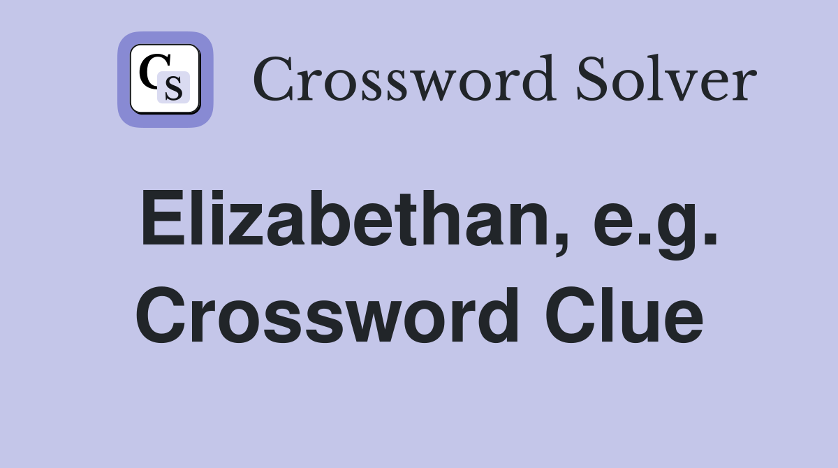 Elizabethan, e.g. Crossword Clue