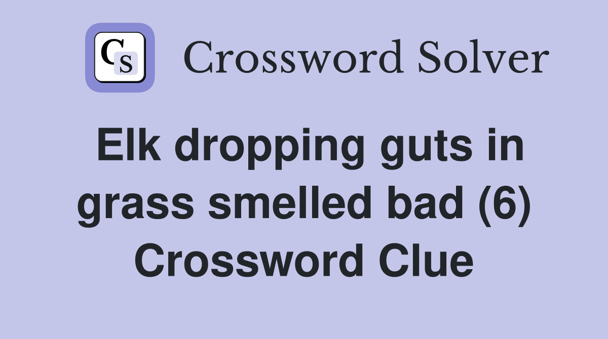 Elk dropping guts in grass smelled bad (6) Crossword Clue