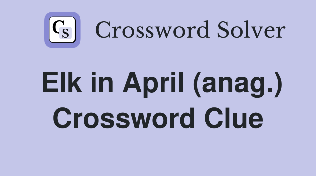 Elk in April (anag.) Crossword Clue