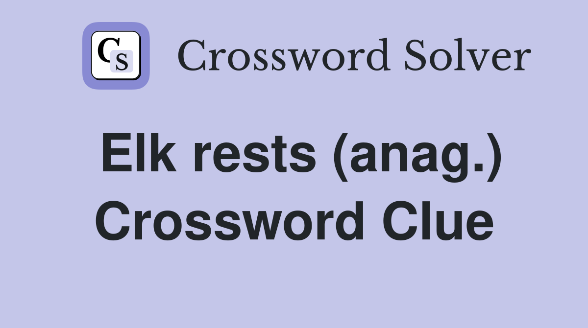 Elk rests (anag.) Crossword Clue