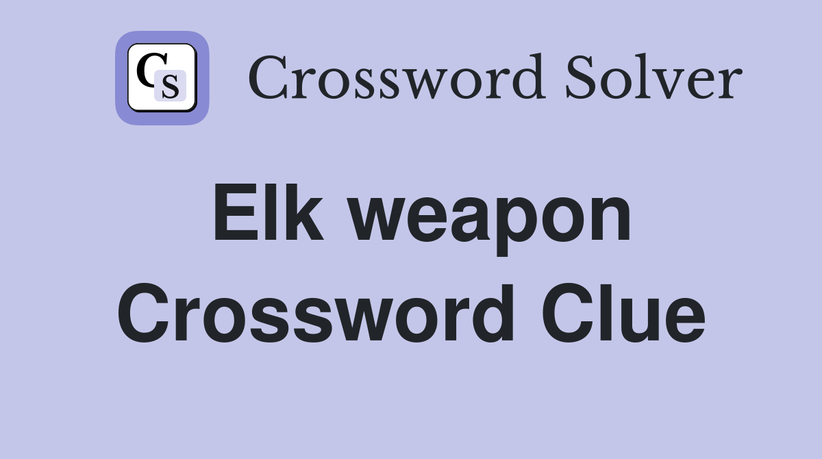 Elk weapon Crossword Clue