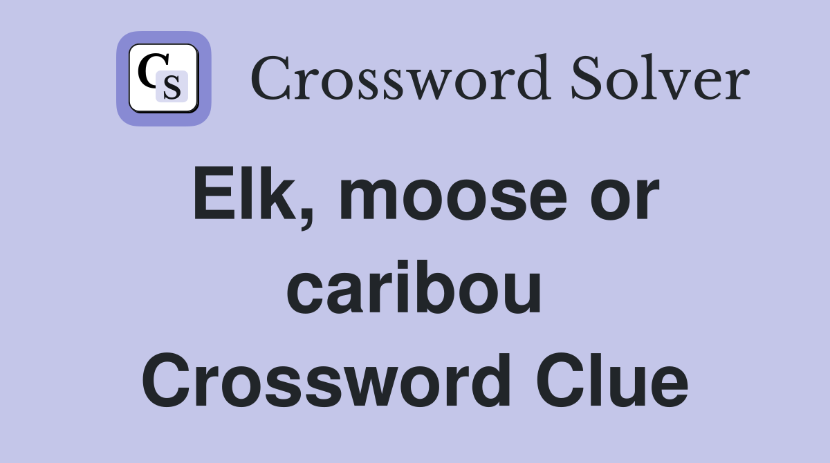 Elk, moose or caribou Crossword Clue
