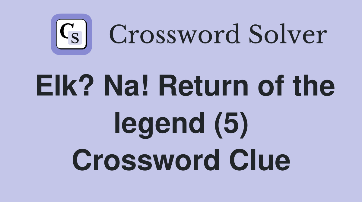 Elk? Na! Return of the legend (5) Crossword Clue