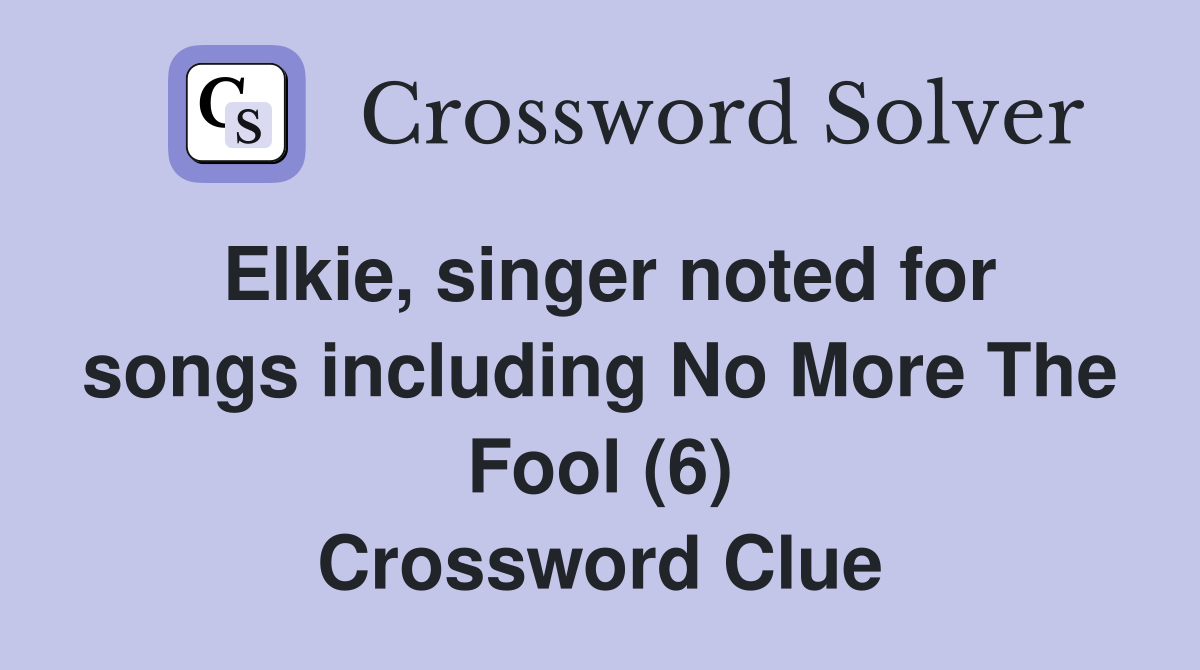 Elkie, singer noted for songs including No More The Fool (6) Crossword Clue