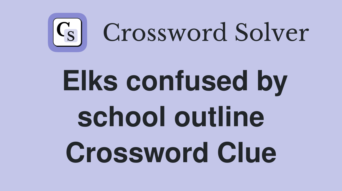 Elks confused by school outline Crossword Clue