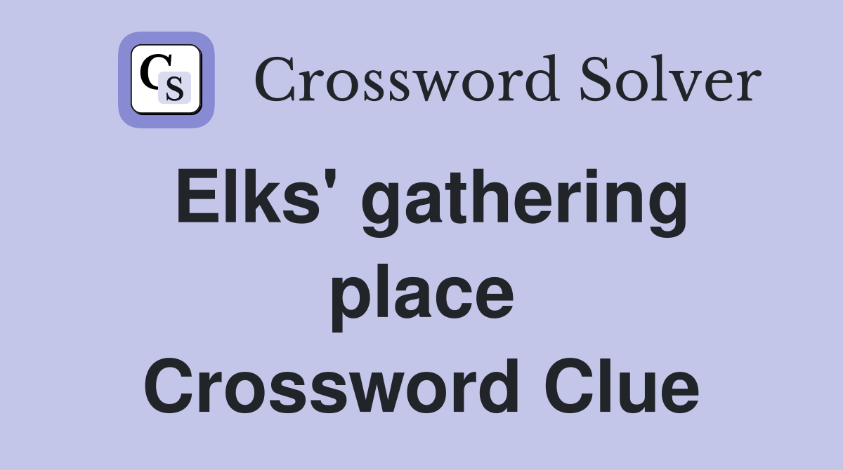 Elks' gathering place Crossword Clue