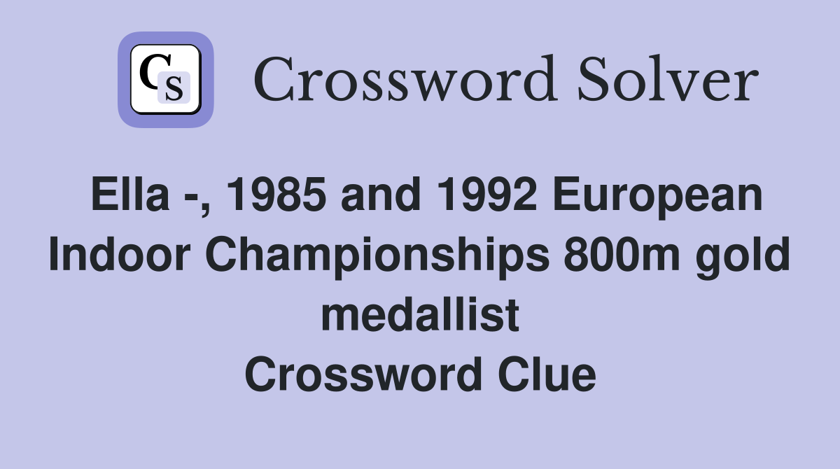 Ella -, 1985 and 1992 European Indoor Championships 800m gold medallist Crossword Clue