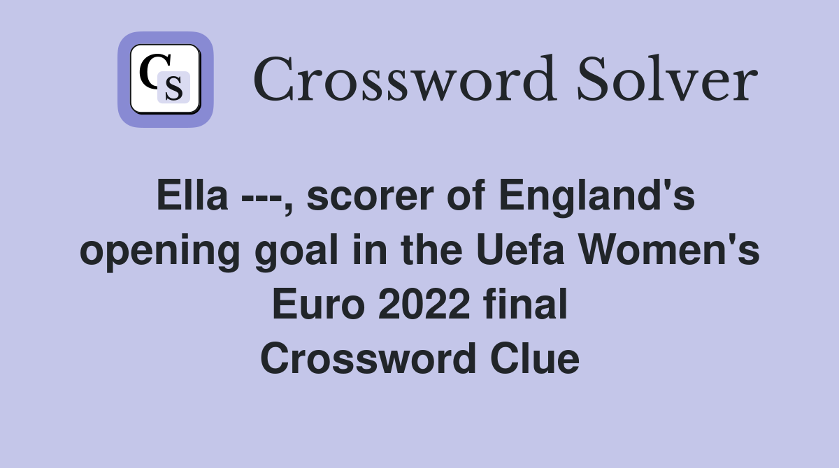Ella ---, scorer of England's opening goal in the Uefa Women's Euro 2022 final Crossword Clue
