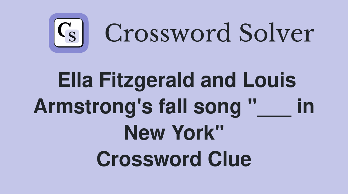 Ella Fitzgerald and Louis Armstrong's fall song "___ in New York" Crossword Clue
