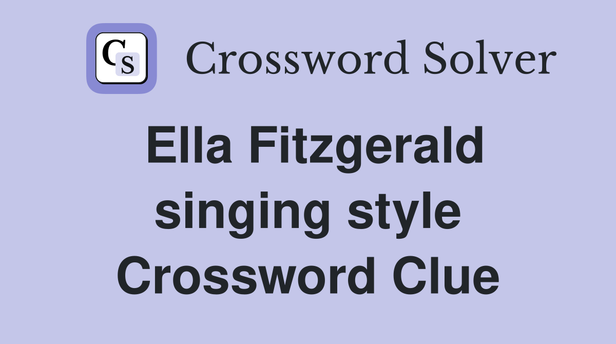 Ella Fitzgerald singing style Crossword Clue