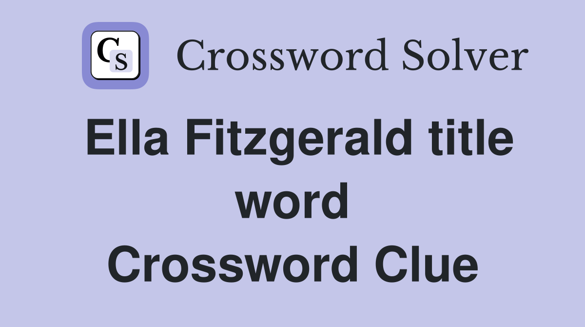 Ella Fitzgerald title word Crossword Clue