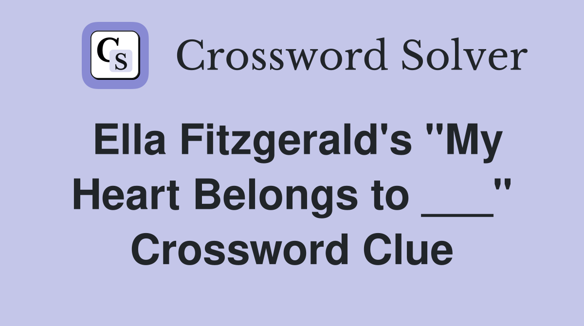 Ella Fitzgerald #39 s quot My Heart Belongs to quot Crossword Clue Answers