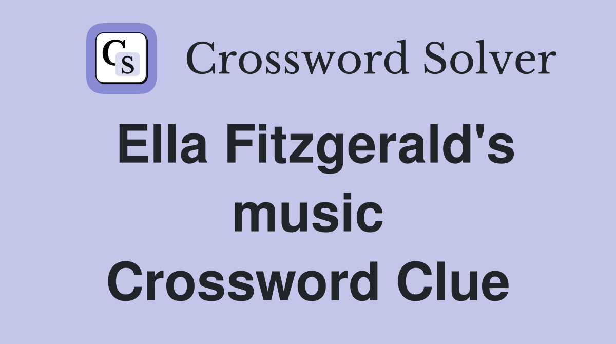 Ella Fitzgerald's music Crossword Clue