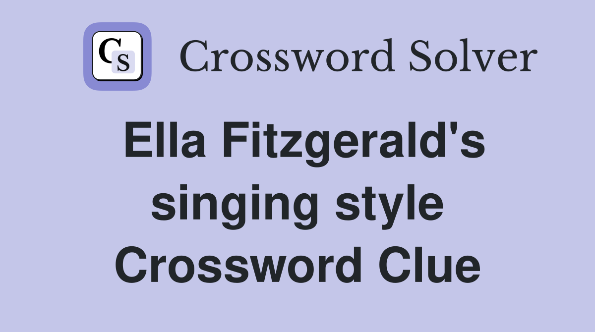 Ella Fitzgerald's singing style Crossword Clue