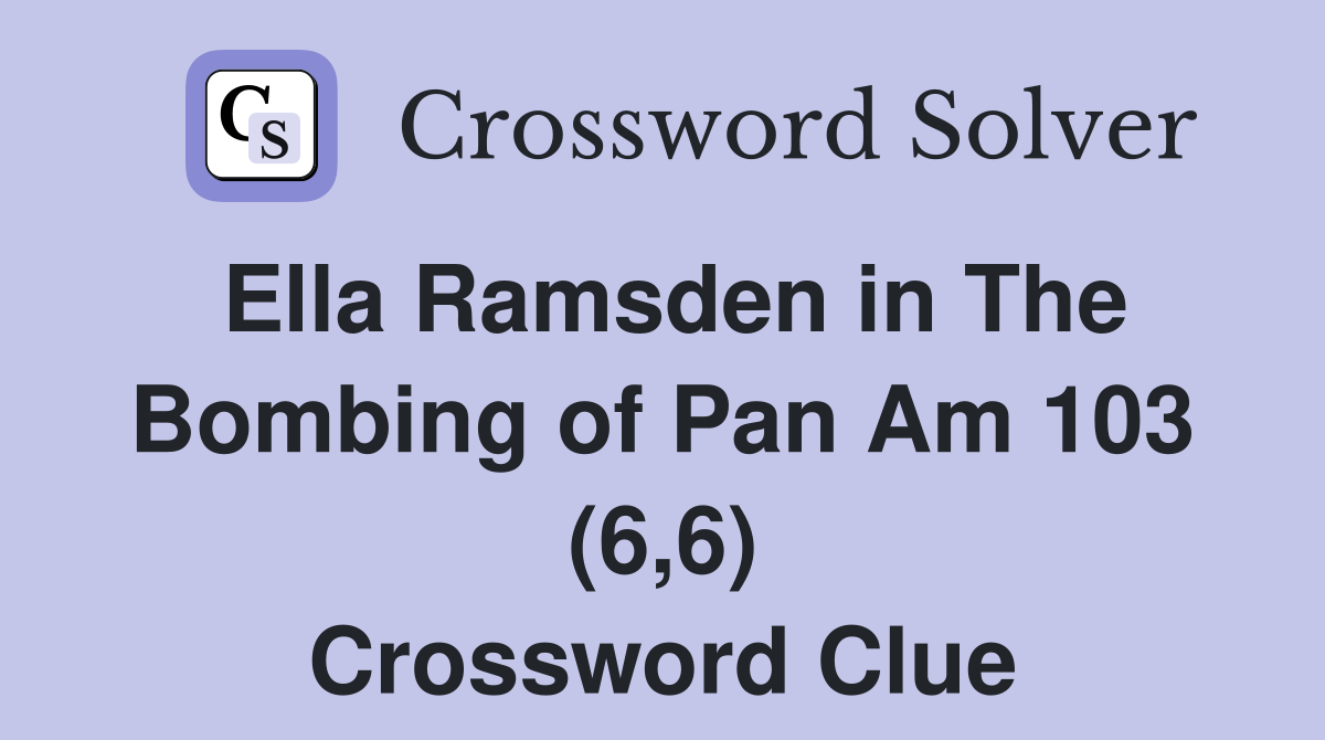 Ella Ramsden in The Bombing of Pan Am 103 (6,6) Crossword Clue