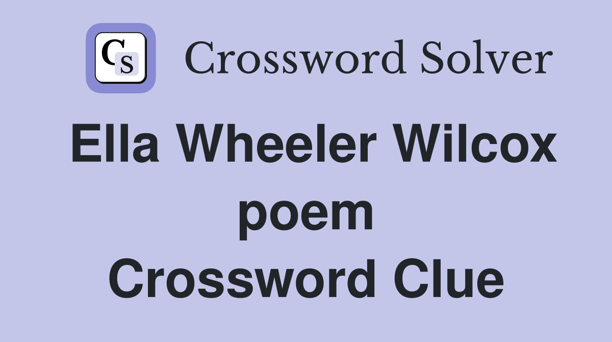 Ella Wheeler Wilcox poem Crossword Clue