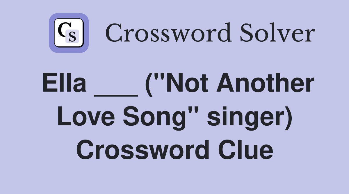 Ella ___ ("Not Another Love Song" singer) Crossword Clue