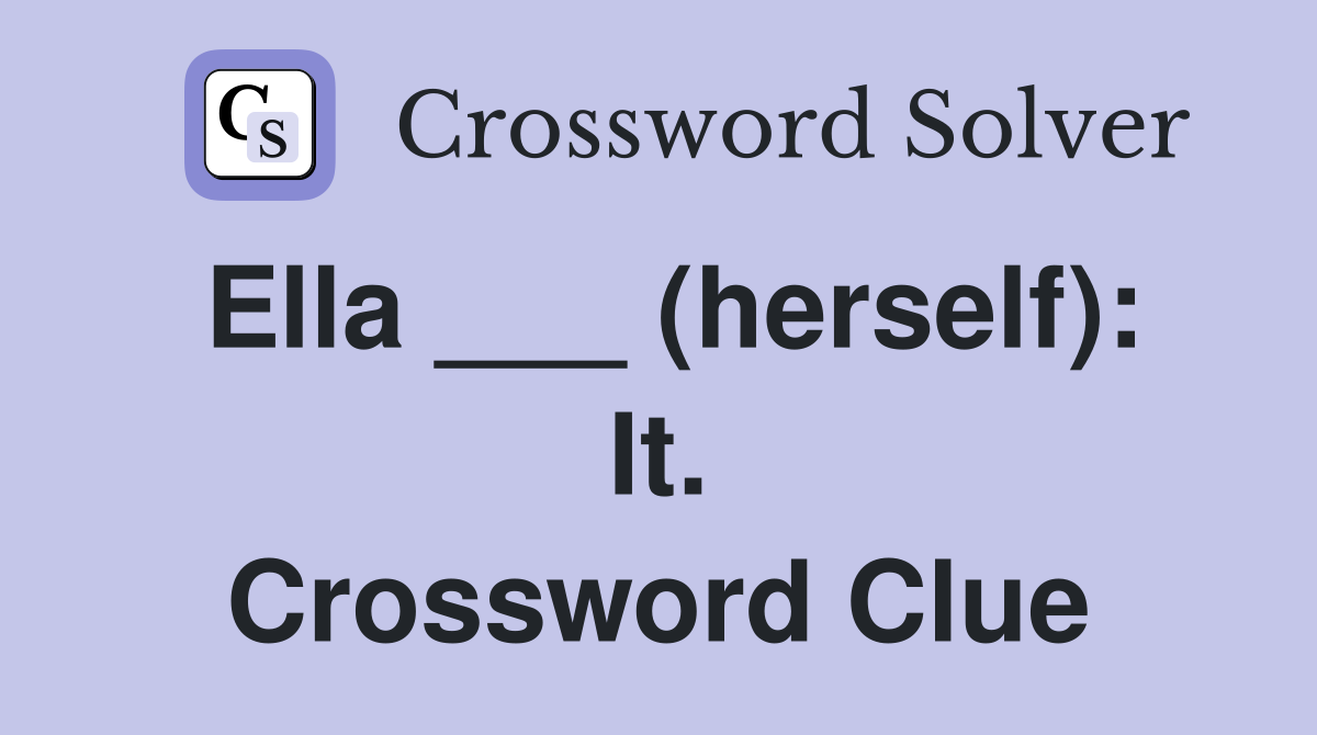 Ella ___ (herself): It. Crossword Clue