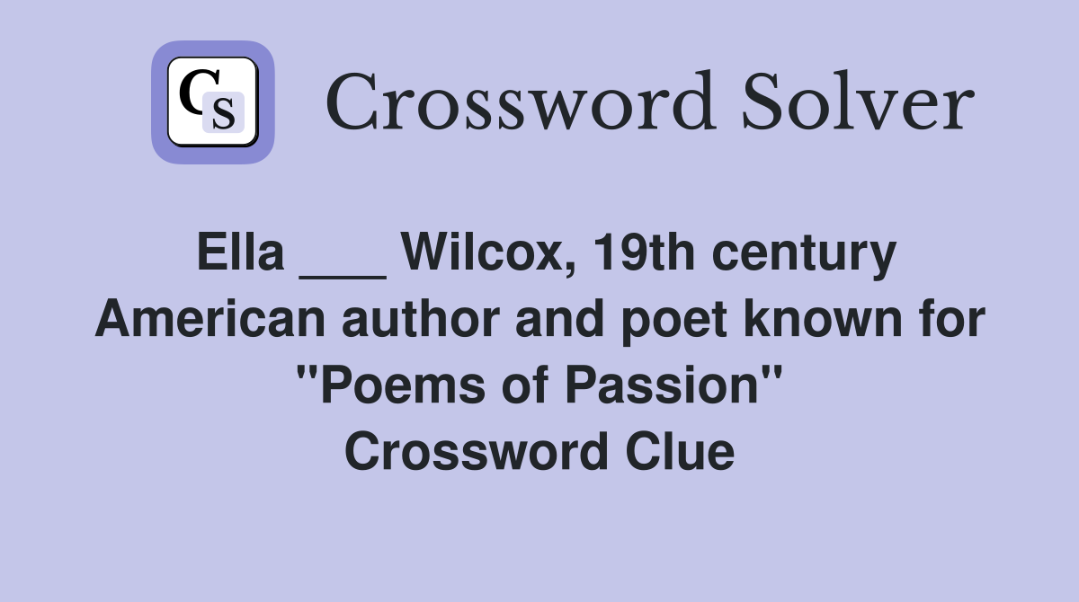 Ella ___ Wilcox, 19th century American author and poet known for "Poems of Passion" Crossword Clue