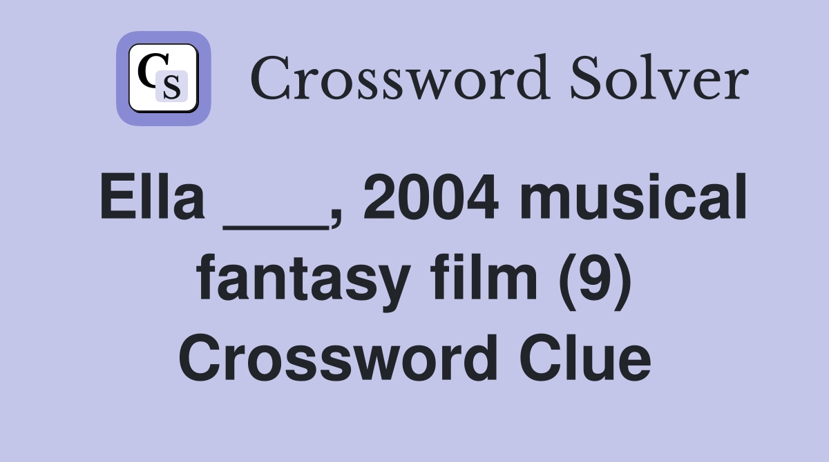Ella ___, 2004 musical fantasy film (9) Crossword Clue