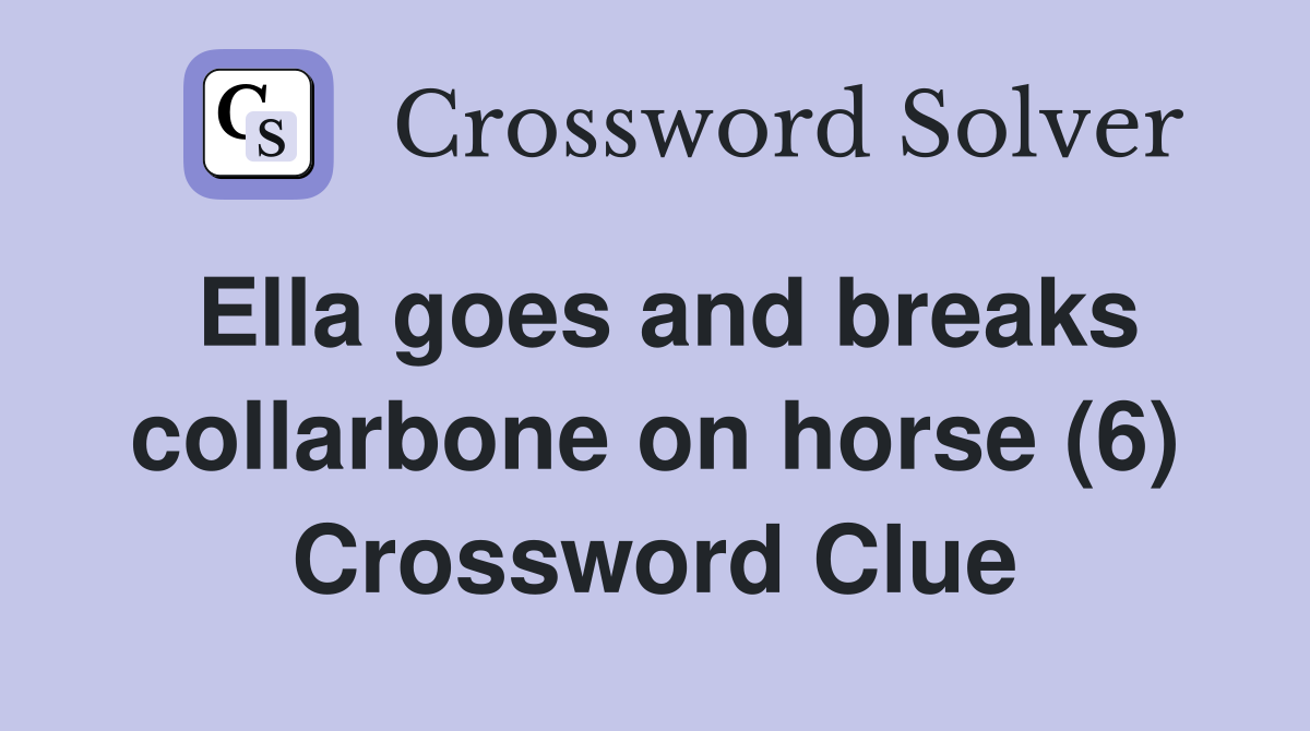 Ella goes and breaks collarbone on horse (6) Crossword Clue