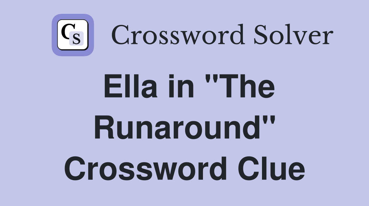 Ella in "The Runaround" Crossword Clue