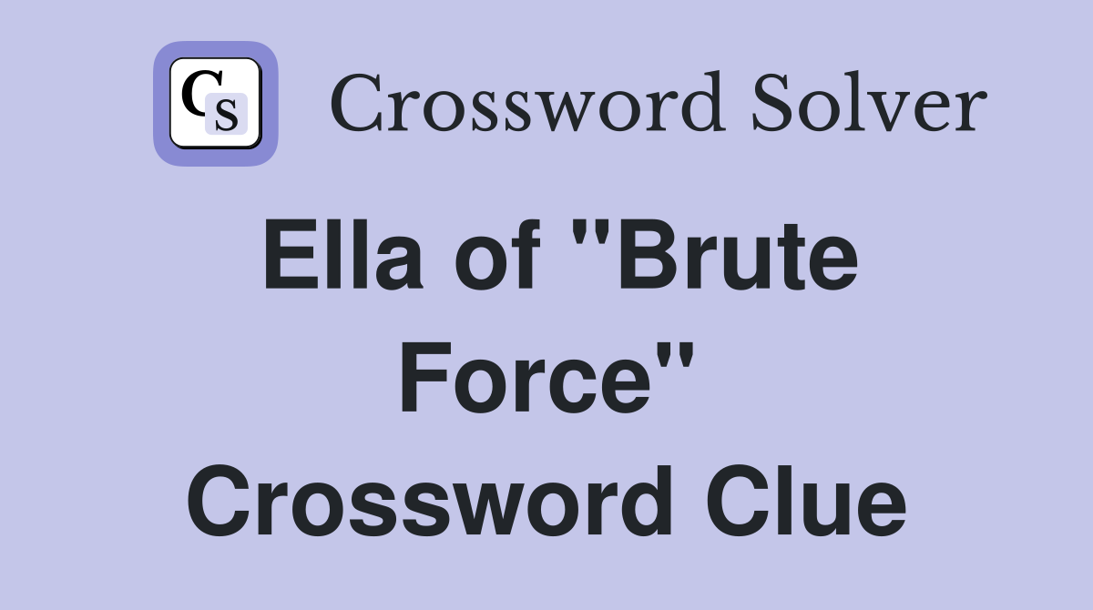 Ella of "Brute Force" Crossword Clue