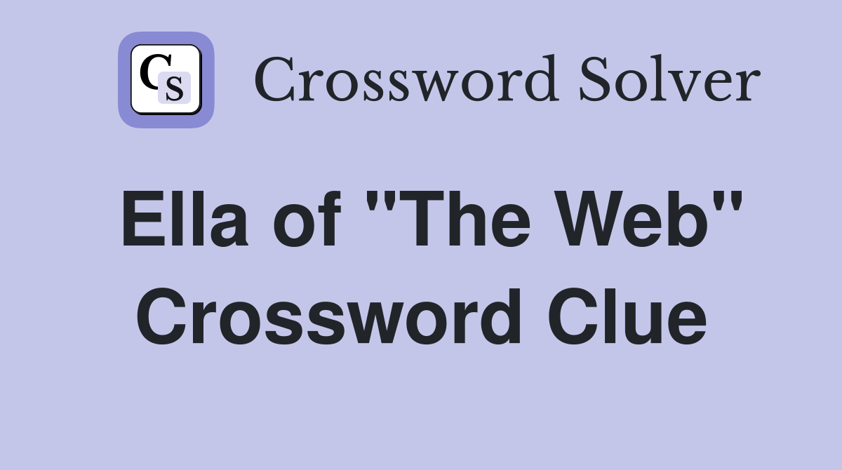 Ella of "The Web" Crossword Clue