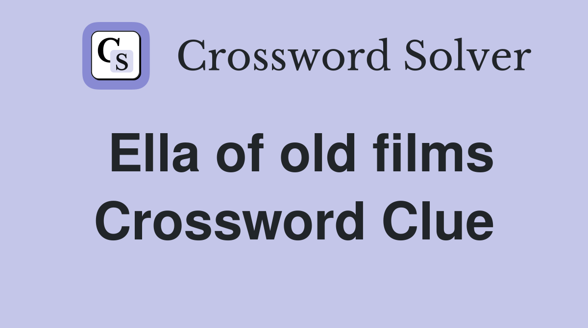 Ella of old films Crossword Clue