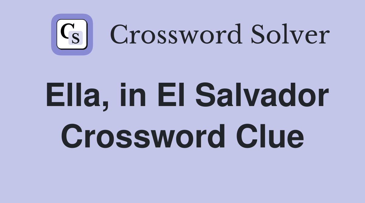 Ella, in El Salvador Crossword Clue