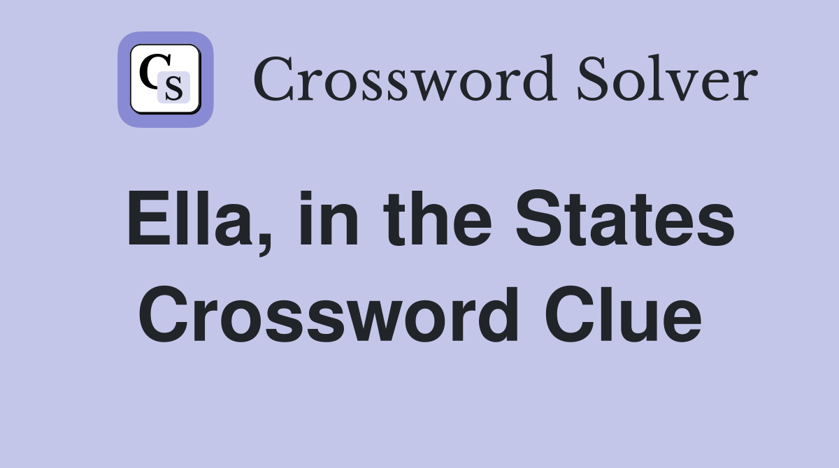 Ella, in the States Crossword Clue