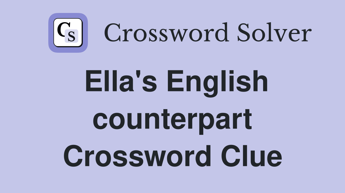 Ella's English counterpart Crossword Clue