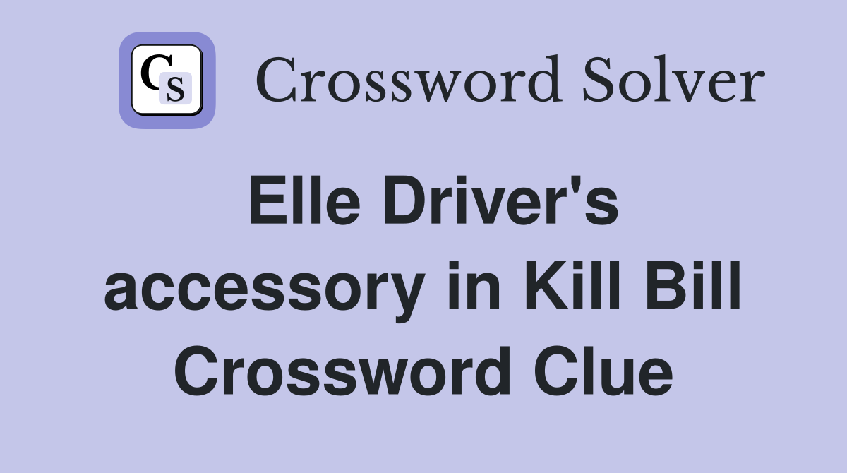 Elle Driver's accessory in Kill Bill Crossword Clue