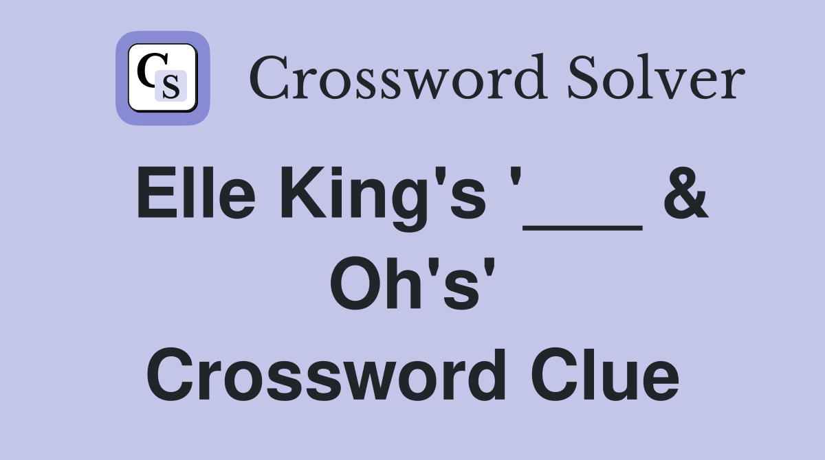Elle King's '___ & Oh's' Crossword Clue
