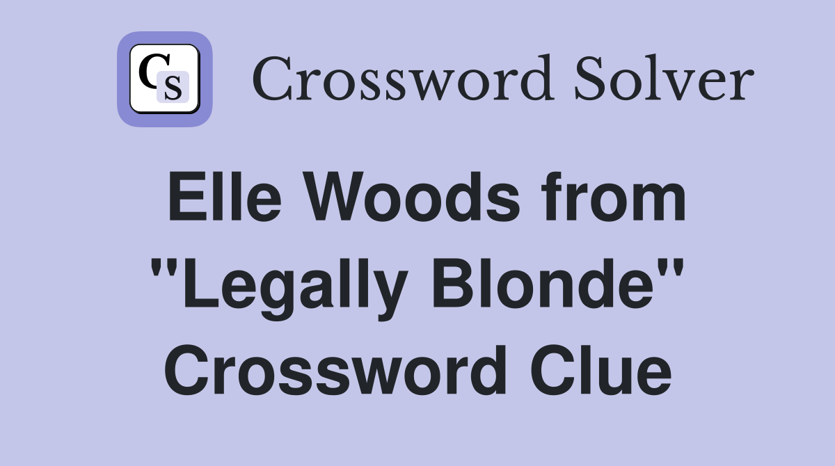 Elle Woods from "Legally Blonde" Crossword Clue